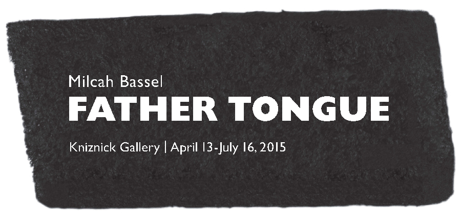  White letters on a large black background resembling a brush stroke. Text says: "Milcah Bassle. FATHER TONGUE. Kniznick Gallery | April 13 - July 16, 2015"